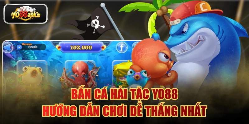 Bắn Cá Hải Tặc YO88 - Hướng Dẫn Chơi Dễ Thắng Nhất
