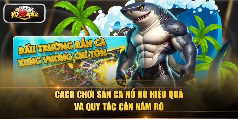 Cách chơi săn cá nổ hũ hiệu quả và quy tắc cần nắm rõ