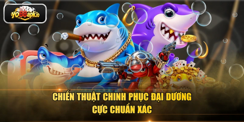 Chiến thuật chinh phục đại dương cực chuẩn xác