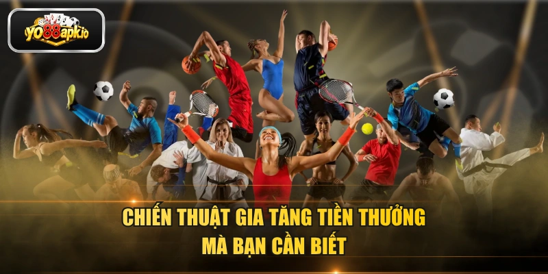 Chiến thuật gia tăng tiền thưởng mà bạn cần biết