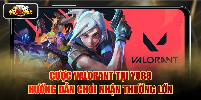 Cược Valorant Tại Yo88 Hướng Dẫn Chơi Nhận Thưởng Lớn