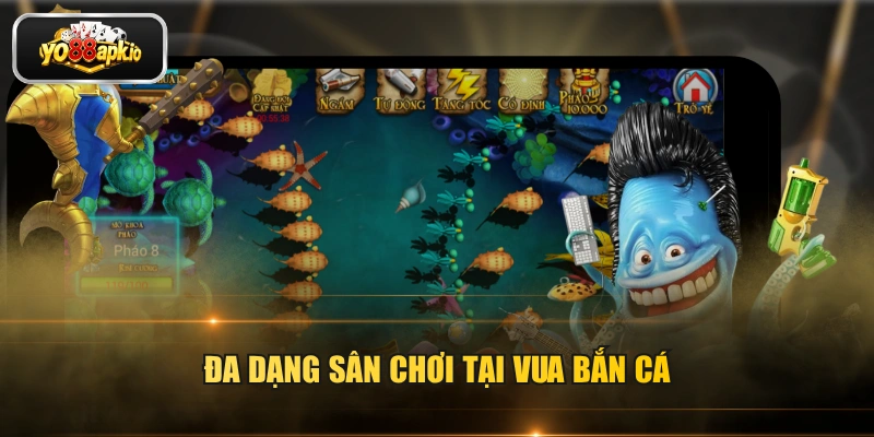 Đa dạng sân chơi tại vua bắn cá