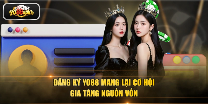 Đăng ký YO88 mang lại cơ hội gia tăng nguồn vốn