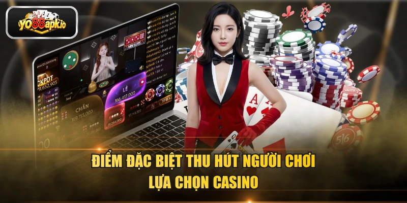 Điểm đặc biệt thu hút người chơi lựa chọn casino