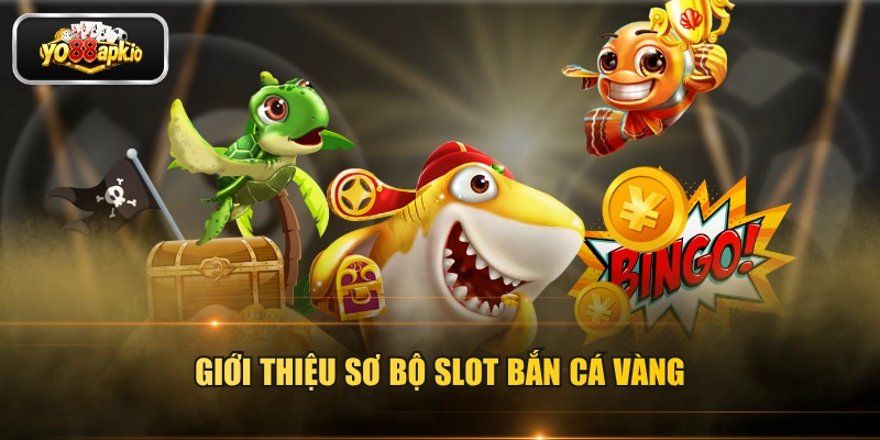 Giới thiệu sơ bộ slot bắn cá vàng 