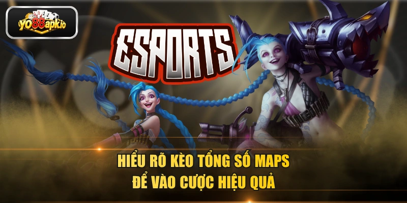 Hiểu rõ kèo tổng số maps để vào cược hiệu quả