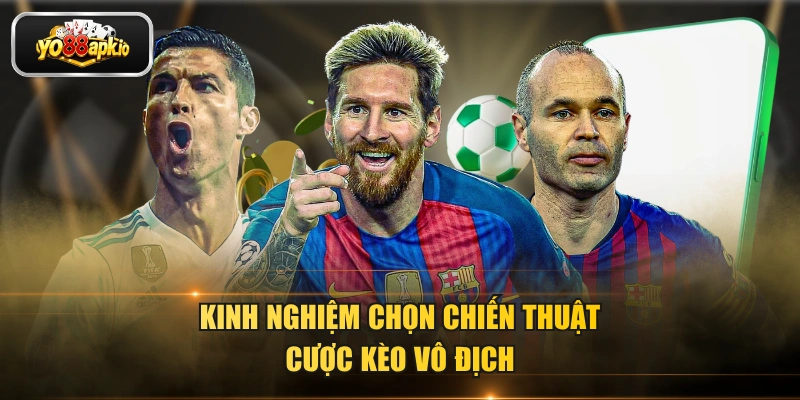 Kinh nghiệm chọn chiến thuật cược kèo vô địch