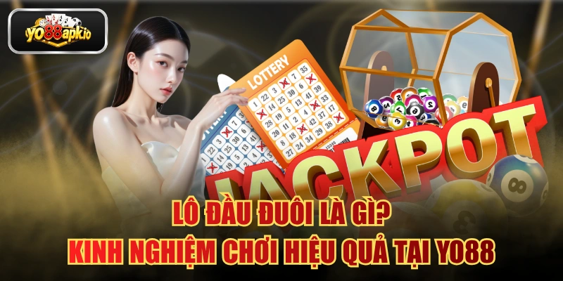 Lô Đầu Đuôi Là Gì? Kinh Nghiệm Chơi Hiệu Quả Tại YO88