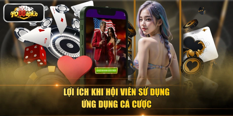 Lợi ích khi hội viên sử dụng ứng dụng cá cược