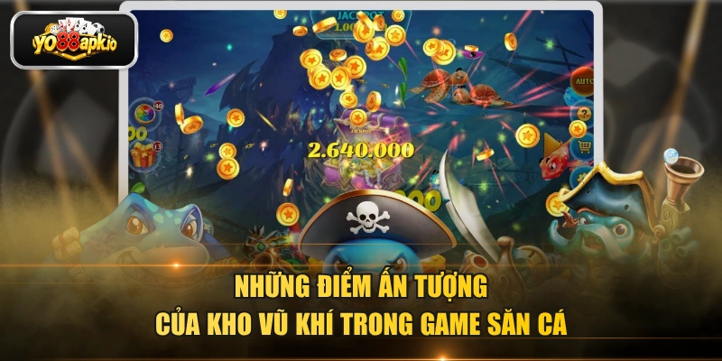 Những điểm ấn tượng của kho vũ khí trong game săn cá