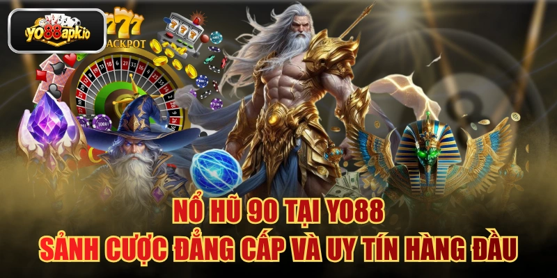 Nổ Hũ 90 Tại Yo88 - Sảnh Cược Đẳng Cấp Và Uy Tín Hàng Đầu