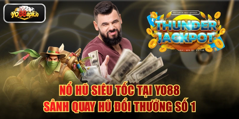 Nổ Hũ Siêu Tốc Tại Yo88 - Sảnh Quay Hũ Đổi Thưởng Số 1