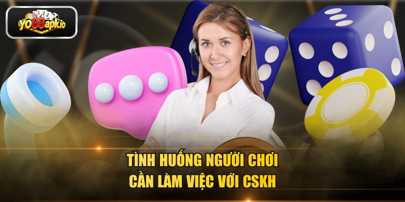 Tình huống người chơi cần làm việc với CSKH