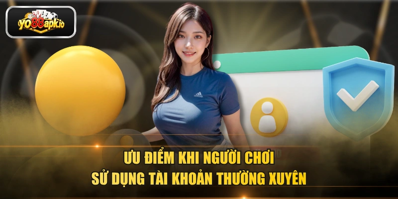 Ưu điểm khi người chơi sử dụng tài khoản thường xuyên